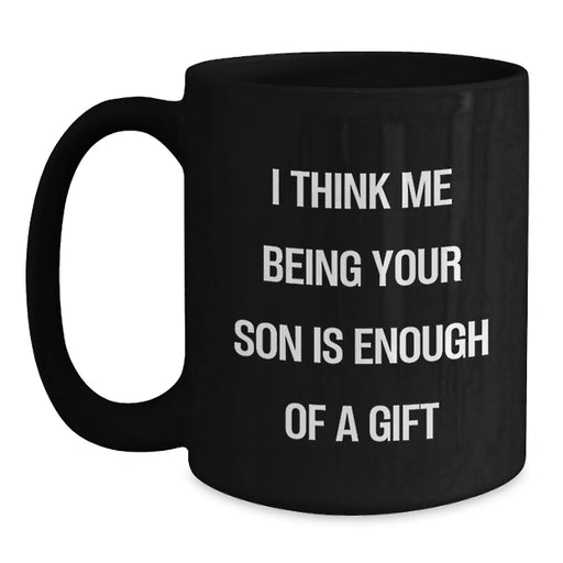 Funny Son Gifts from Dad, Unique Black Coffee Mugs for Him, Christmas Unique Gifts for Son, 'I Think Me Being Your Son Is Enough Of A Gift' Quote Black Coffee Mug, Gifts for Son - Main
