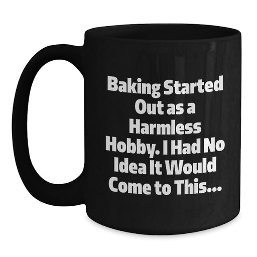 Baking Graduation Unique Gifts from Friends, Black Coffee Mug for Baking Enthusiasts, Funny Quote 'Baking Started Out As A Harmless Hobby I Had No Idea It Would Come To This...' - Main