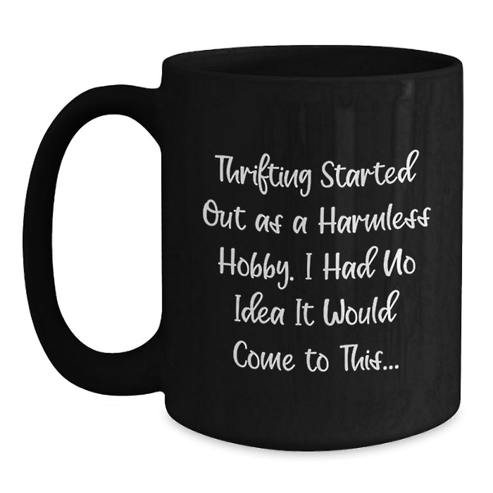 Gifts from Thrifters, Funny Thrifting Started Out As A Harmless Hobby. I Had No Idea It Would Come To This... Black Coffee Mug, Graduation Unique Gifts - Main