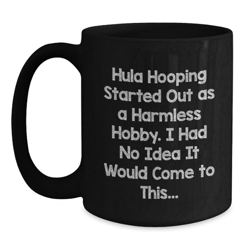 Hula Hooping Humor Gifts from Friends, Unique Black Coffee Mugs for Graduation, Hula Hooping Started Out As A Harmless Hobby. I Had No Idea It Would Come To This... Funny Quote - Main