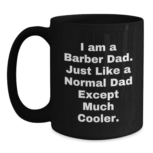Funny Barber Gifts from Dad, Black Coffee Mug for Men, Graduation Unique Gifts to Barber with Quote 'I Am A Barber Dad. Just Like A Normal Dad Except Much Cooler.' - Main
