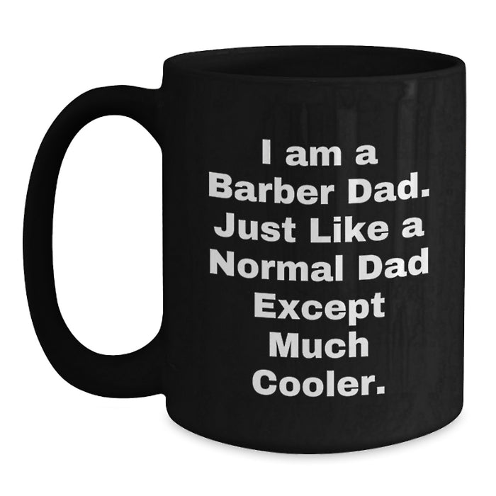 Funny Barber Gifts from Dad, Black Coffee Mug for Men, Graduation Unique Gifts to Barber with Quote 'I Am A Barber Dad. Just Like A Normal Dad Except Much Cooler.' - Main