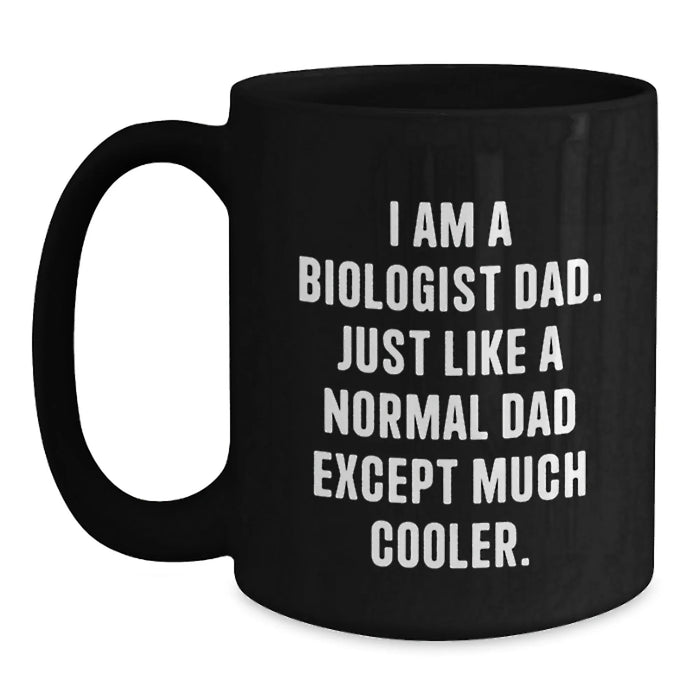 Funny Biologist Gifts for Him, I Am A Biologist Dad, Black Coffee Mug, Unique Christmas Unique Gifts from Dad to Biologist Men - Main
