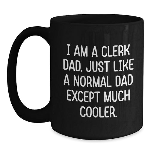Funny Clerk Dad Gifts for Men, Black Coffee Mug, 'I Am A Clerk Dad Just Like A Normal Dad Except Much Cooler' - Graduation Unique Gifts from Family - Main