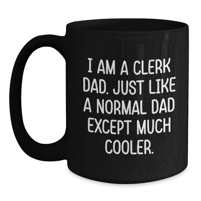 Funny Clerk Dad Gifts for Men, Black Coffee Mug, 'I Am A Clerk Dad Just Like A Normal Dad Except Much Cooler' - Graduation Unique Gifts from Family - Main