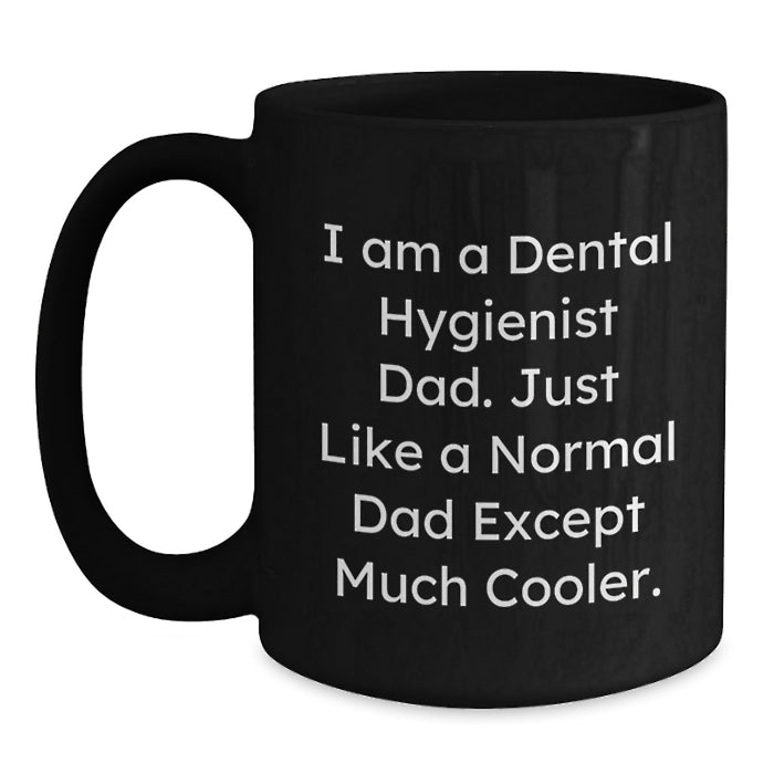 Funny Dental Hygienist Gifts for Dad, Unique Graduation Unique Gifts from Dad, Black Coffee Mug 'I Am A Dental Hygienist Dad. Just Like A Normal Dad Except Much Cooler.' - Main