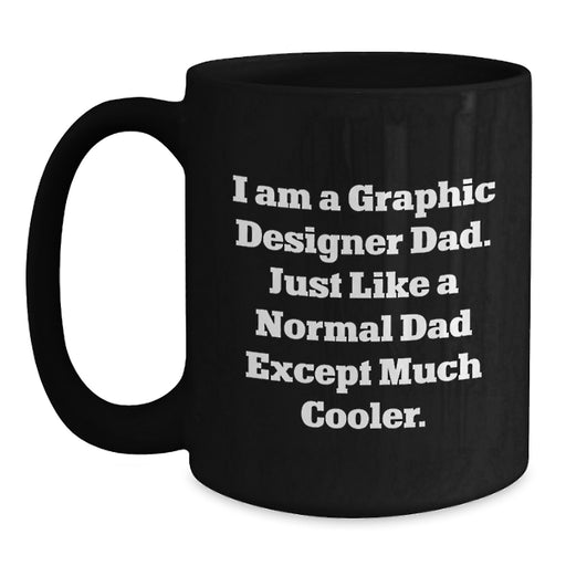Graphic Designer Dad Gifts from Friends for a Unique Graduation - I Am A Graphic Designer Dad. Just Like A Normal Dad Except Much Cooler. Black Coffee Mug - Main