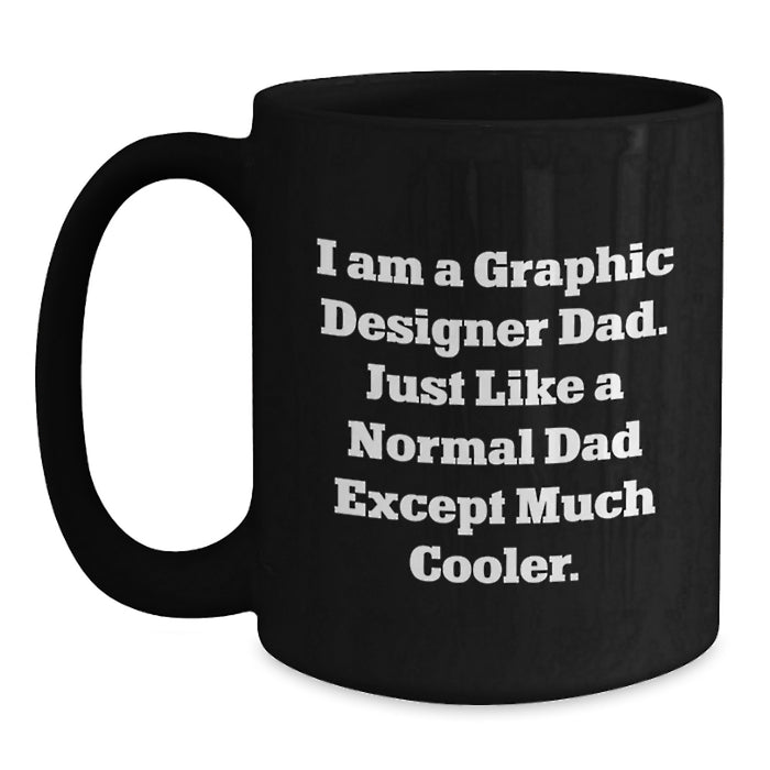 Graphic Designer Dad Gifts from Friends for a Unique Graduation - I Am A Graphic Designer Dad. Just Like A Normal Dad Except Much Cooler. Black Coffee Mug - Main