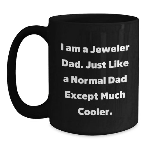 Funny Jeweler Dad Gifts, Unique Birthday Coffee Mugs for Men, 11oz Black Ceramic Mug with 'I Am A Jeweler Dad. Just Like A Normal Dad Except Much Cooler.' - Main