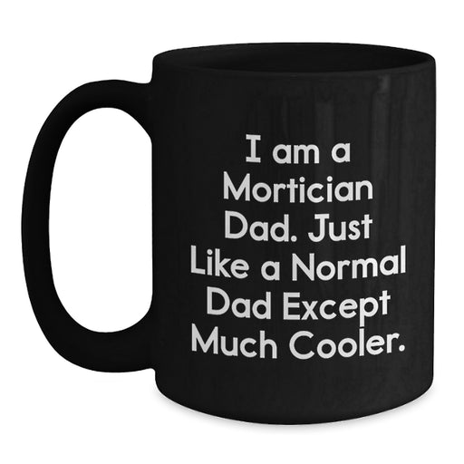 Funny Mortician Gifts for Dad - I Am A Mortician Dad Black Coffee Mug for Graduation Unique Gifts from Men to Mortician - Main