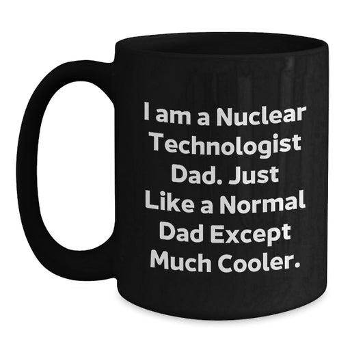 Funny Nuclear Technologist Dad Gifts for Men, Black Coffee Mug, Unique Graduation Unique Gifts from Dad to Nuclear Technologist Son - Main