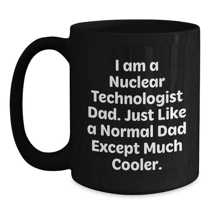 Funny Nuclear Technologist Dad Black Coffee Mug, Ideal Gifts from Mom and Dad for Graduation, Unique Nuclear Technologist Gifts for Him - Main