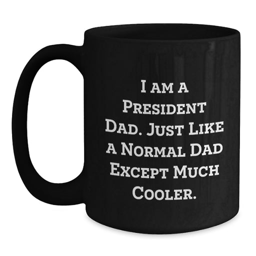 President Dad Black Coffee Mug Funny Gift for President from Family on Graduation - I Am A President Dad Except Much Cooler - Main