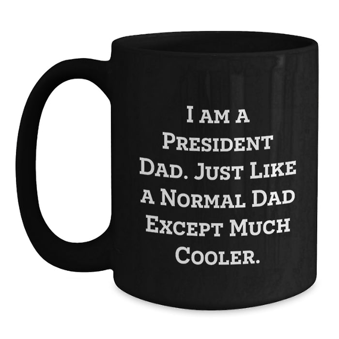 President Dad Black Coffee Mug Funny Gift for President from Family on Graduation - I Am A President Dad Except Much Cooler - Main