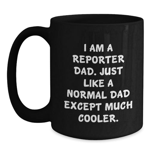 Funny Reporter Dad Gifts from Friends for Graduation Unique Black Coffee Mug, I Am A Reporter Dad, Perfect for Reporter Men - Main