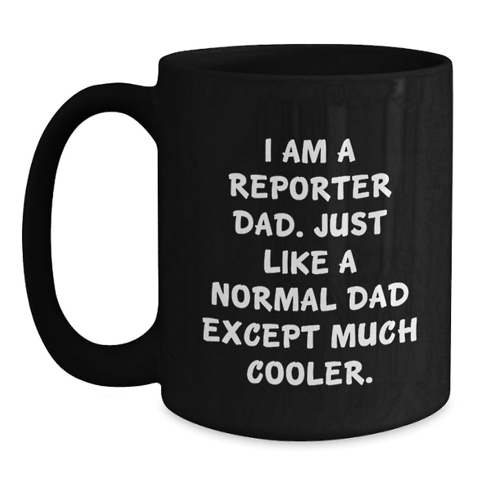 Funny Reporter Dad Gifts from Friends for Graduation Unique Black Coffee Mug, I Am A Reporter Dad, Perfect for Reporter Men - Main