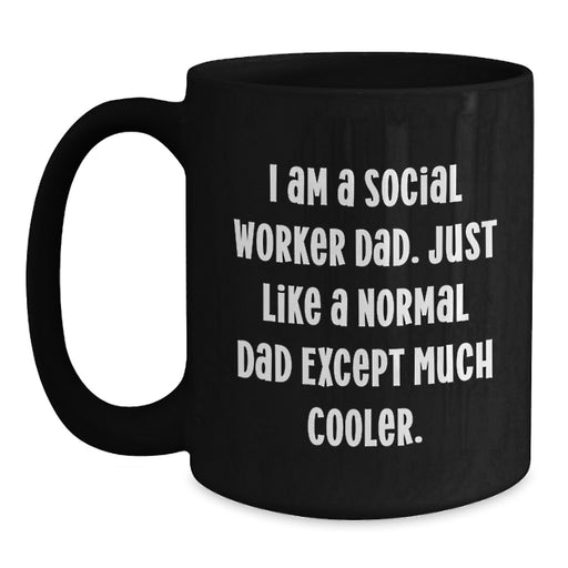 Funny Social Worker Dad Gifts, Unique Graduation Unique Gifts for Social Worker, Black Coffee Mug, Quote: 'I Am A Social Worker Dad. Just Like A Normal Dad Except Much Cooler.' - Main