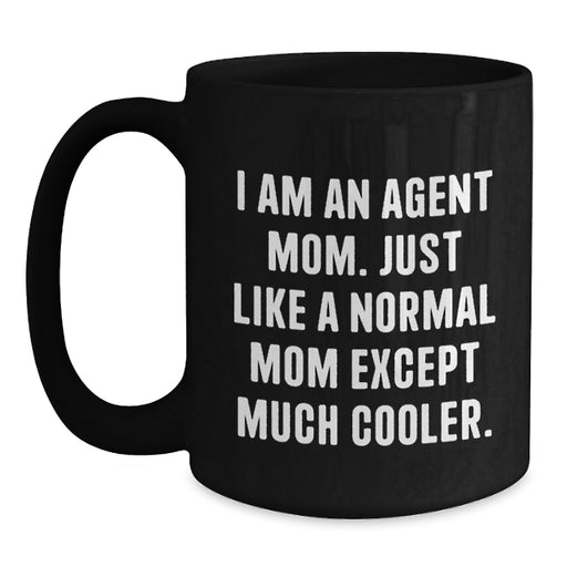 Funny Agent Mom Graduation Unique Gifts for Agent, Black Coffee Mug with 'I Am An Agent Mom Just Like A Normal Mom Except Much Cooler' Quote, Gifts from Family - Main