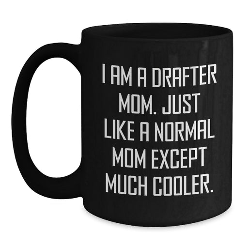 Funny Drafter Gifts from Mom - I Am A Drafter Mom Just Like A Normal Mom Except Much Cooler, Drafter Black Coffee Mug, Christmas Unique Gifts for Drafter, Black Coffee Mug - Main