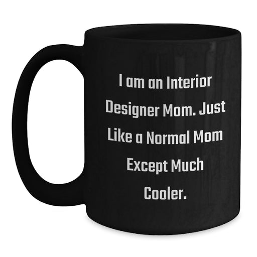 Gifts from Friends for Interior Designer Mom Unique Black Coffee Mugs I'm An Interior Designer Mom Just Like A Normal Mom Except Much Cooler - Main