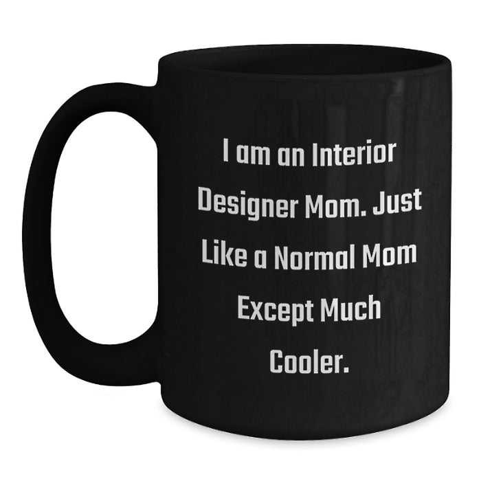 Gifts from Friends for Interior Designer Mom Unique Black Coffee Mugs I'm An Interior Designer Mom Just Like A Normal Mom Except Much Cooler - Main