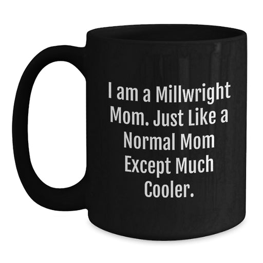 Funny Millwright Gifts from Family - Black Coffee Mug for Millwright Mom Graduation Unique Gifts, 11oz or 15oz Microwave Dishwasher Safe - Main