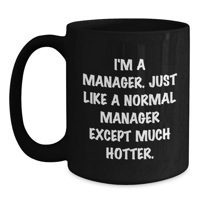 Manager Gifts Funny Black Coffee Mug 'I'm A Manager. Just Like A Normal Manager Except Much Hotter.' Gifts from Friends for Birthday - Main
