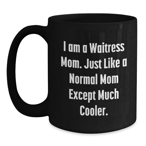 Funny Gifts from Mom to Waitress Graduation Unique Black Coffee Mug - I Am A Waitress Mom Quote - Main