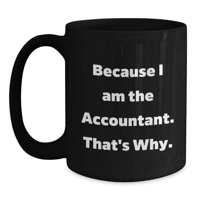 Funny Accountant Gifts from Friends, Because I Am The Accountant. That's Why., Unique Black Coffee Mugs for Accountant Graduation - Main