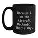 Funny Aircraft Mechanic Gifts for Men from Friends, Unique Black Coffee Mugs Because I Am The Aircraft Mechanic. That's Why. - Main