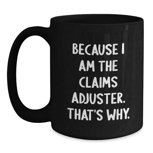 Funny Claims Adjuster Gifts for Men from Friends - Because I Am The Claims Adjuster. That's Why. Graduation Unique Mugs - Main