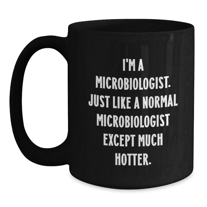 Funny Microbiologist Gifts for Men from Women - I'm A Microbiologist. Just Like A Normal Microbiologist Except Much Hotter. Black Coffee Mug, Graduation Unique Gifts - Main