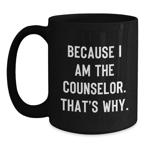 Funny Counselor Gifts for Men from Friends - Black Coffee Mug Because I Am The Counselor, That's Why, Graduation Unique - Main