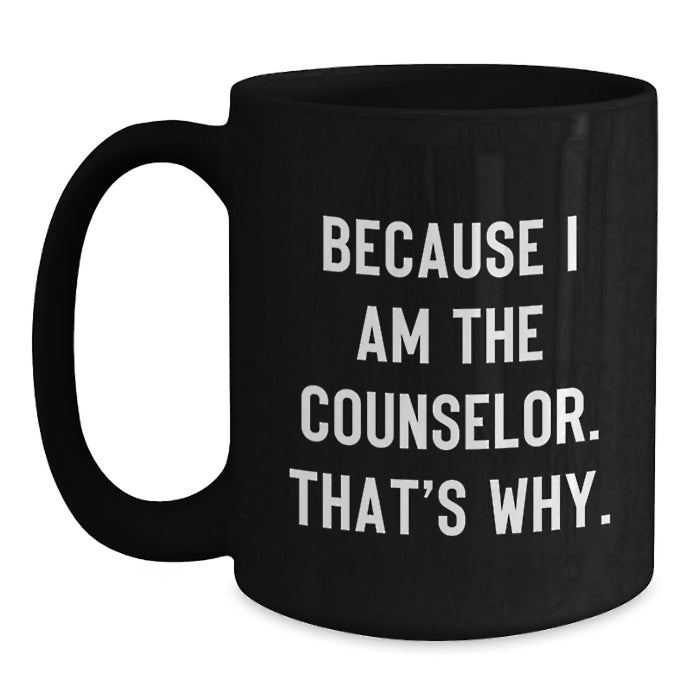 Funny Counselor Gifts for Men from Friends - Black Coffee Mug Because I Am The Counselor, That's Why, Graduation Unique - Main