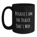 Funny Dealer Gifts, Unique Black Coffee Mug, Because I Am The Dealer. That's Why., Gifts from Friends for Dealer - Main