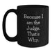 Funny Judge Gifts, Valentine's Unique Gifts from Men to Judge, Black Coffee Mug with 'Because I Am The Judge. That's Why.' - Main