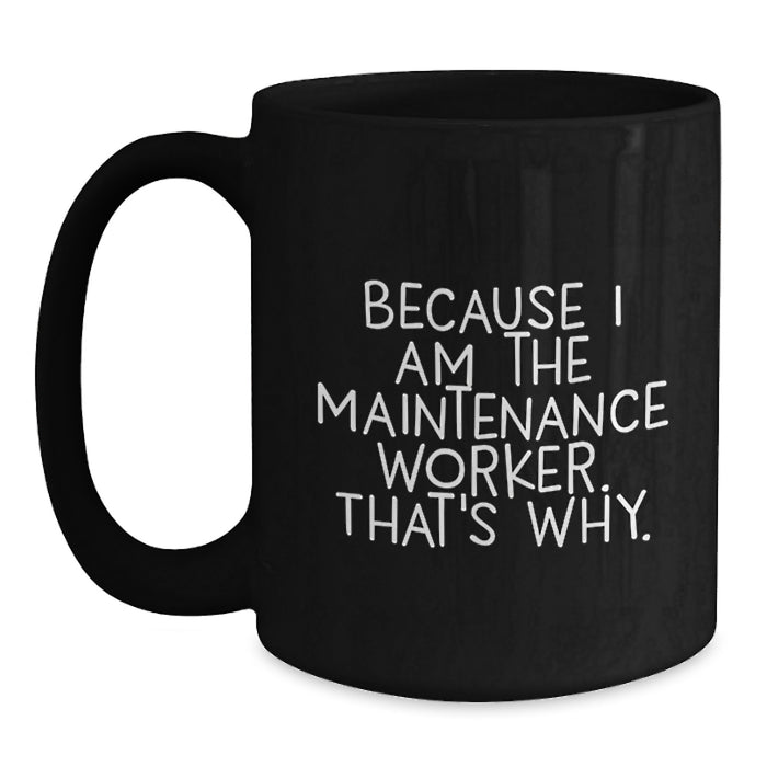 Funny Maintenance Worker Gifts for Him - Because I Am The Maintenance Worker. That's Why. - Black Coffee Mug for Valentine's Unique Gifts from Friends - Main
