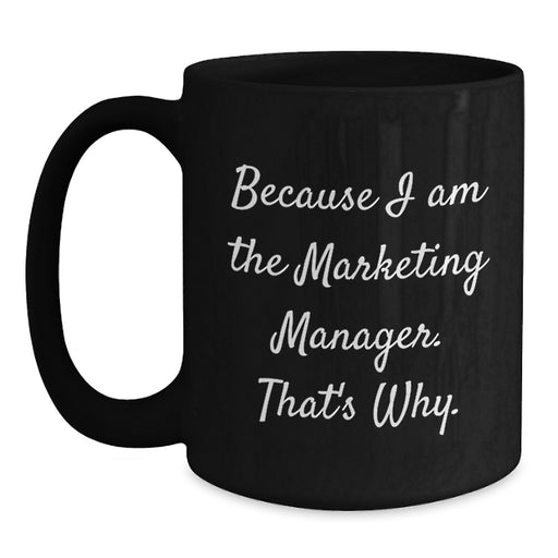 Funny Marketing Manager Gifts from Men to Marketing Manager Friends on Valentine's - Because I Am The Marketing Manager That's Why Black Coffee Mug - Main