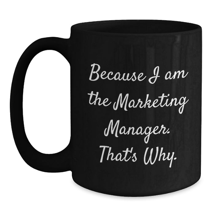 Funny Marketing Manager Gifts from Men to Marketing Manager Friends on Valentine's - Because I Am The Marketing Manager That's Why Black Coffee Mug - Main