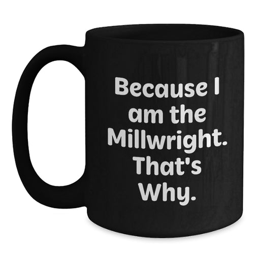 Funny Millwright Black Coffee Mug, Unique Gifts from Men to Millwright, Valentine's Unique Gift Ideas for Him - Main