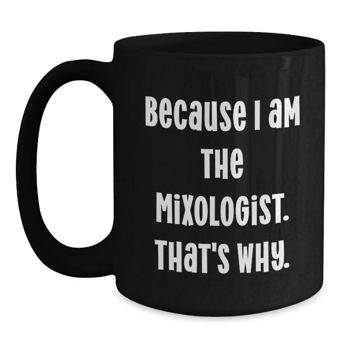 Funny Mixologist Gifts for Him, Gifts from Friends for Graduation Unique Gift for the Ultimate Coffee Lover, 'Because I Am The Mixologist. That's Why.' Black Coffee Mug - Main