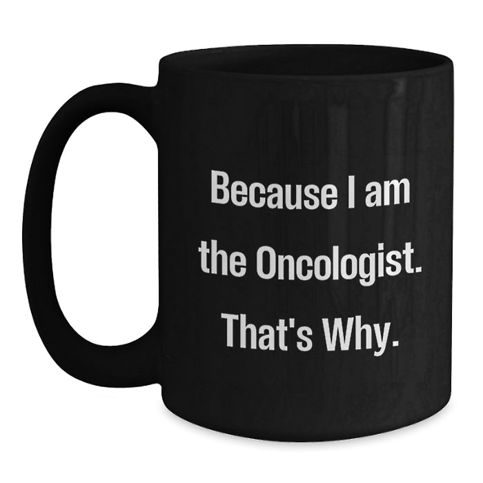 Gifts from Oncologist Friends, Because I Am The Oncologist. That's Why., Black Coffee Mug for Graduation Unique Gifts - Main