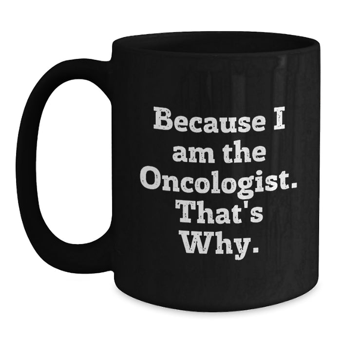 Funny Oncologist Black Coffee Mug Gifts from Friends for Graduation, Gifts for Oncologist Men and Women, Black Coffee Mug with Quote Because I Am The Oncologist. That's Why. - Main