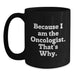 Funny Oncologist Black Coffee Mug Gifts from Friends for Graduation, Gifts for Oncologist Men and Women, Black Coffee Mug with Quote Because I Am The Oncologist. That's Why. - Main