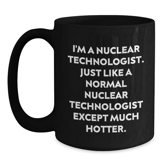 Funny Nuclear Technologist Gifts - I'm Much Hotter Black Coffee Mug for Men Women Friends Coworkers Family - Unique Christmas Unique Gift for Nuclear Technologist Enthusiasts - Main