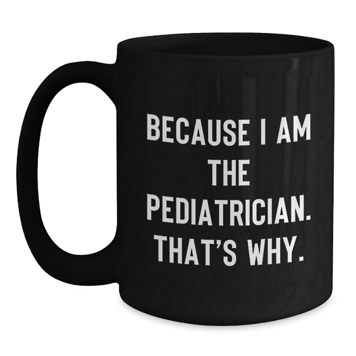 Funny Pediatrician Gifts for Men - Because I Am The Pediatrician. That's Why. - Unique Graduation Gifts from Family to Pediatrician - Main