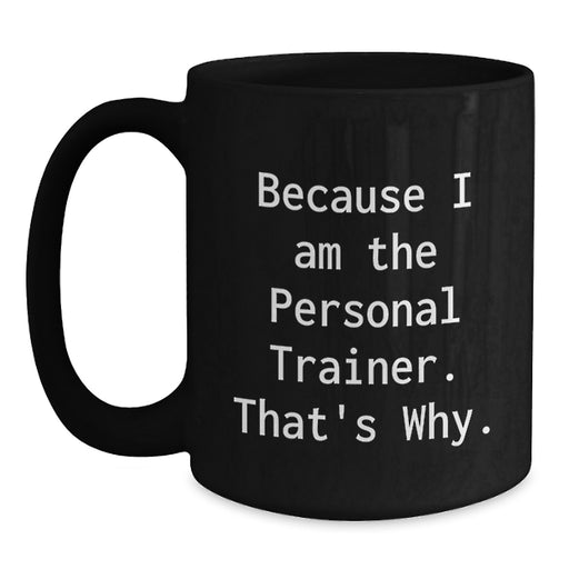 Funny Personal Trainer Gifts from Friends for Graduation Unique Black Coffee Mugs Because I Am The Personal Trainer That's Why. - Main