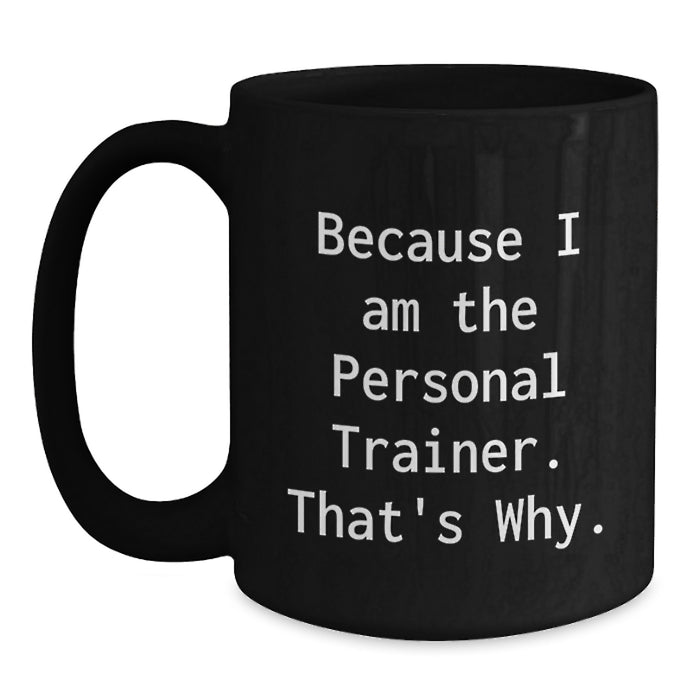 Funny Personal Trainer Gifts from Friends for Graduation Unique Black Coffee Mugs Because I Am The Personal Trainer That's Why. - Main