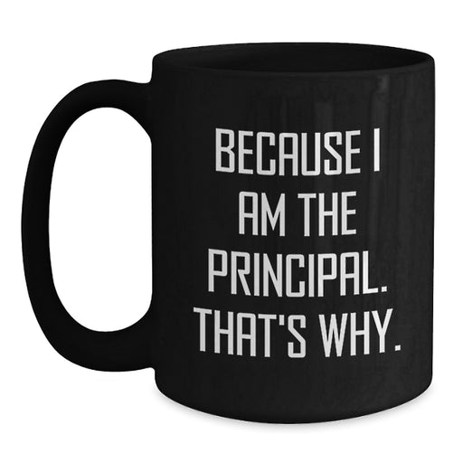 Funny Principal Gifts for Men Black Coffee Mug, Gifts from Friends and Family to Graduation Unique Principal Black Coffee Mugs with Because I Am The Principal. That's Why. - Main
