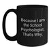 Funny School Psychologist Gifts from Friends for School Psychologist, Because I Am The School Psychologist. That's Why., Black Coffee Mug for Graduation Unique Gifts - Main